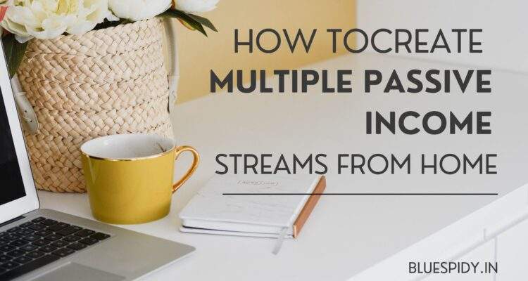 Learn to Create Multiple Passive Income Streams from home