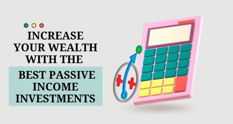 Know how to Increase Your Wealth With the Best Passive Income Investments